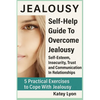 Jealousy: Self-Help Guide To Overcome Jealousy. Self-Esteem, Insecurity, Trust and Communication In Relationships: 5 Practical Exercises to Cope With - Paperback