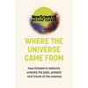 Where the Universe Came from: How Einstein's Relativity Unlocks the Past, Present and Future of the Cosmos - Paperback