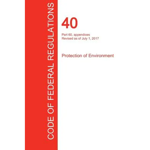 CFR 40, Part 60, appendices, Protection of Environment, July 01, 2017 (Volume 9 of 37) - Paperback