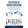 The Future Of Higher Education: How Emerging Technologies Will Change Education Forever - Paperback