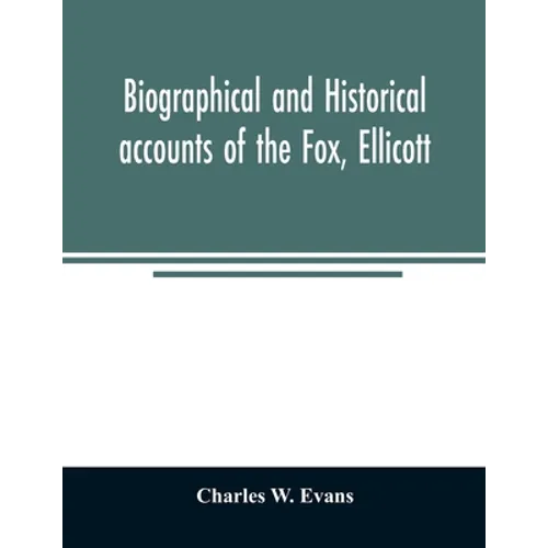 Biographical and historical accounts of the Fox, Ellicott, and Evans families, and the different families connected with them - Paperback