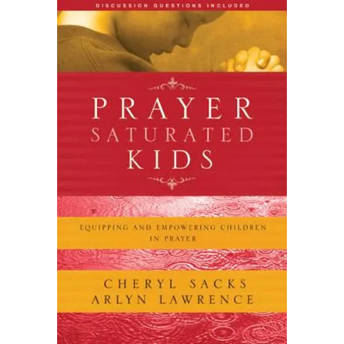 Prayer-Saturated Kids: Equipping and Empowering Children in Prayer - Paperback