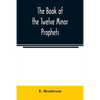 The book of the twelve Minor prophets: translated from the original Hebrew, with a commentary, critical, philological, and exegetical - Paperback