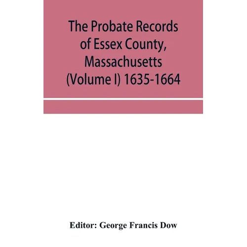 The probate records of Essex County, Massachusetts (Volume I) 1635-1664 - Paperback