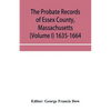 The probate records of Essex County, Massachusetts (Volume I) 1635-1664 - Paperback