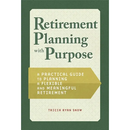 Retirement Planning with Purpose: A Practical Guide to Planning a Flexible and Meaningful Retirement - Paperback
