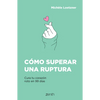 Cómo Superar Una Ruptura: Cura Tu Corazón Roto En 99 Días - Paperback