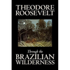 Through the Brazilian Wilderness by Theodore Roosevelt, Travel, Special Interest, Adventure, Essays & Travelogues - Hardcover