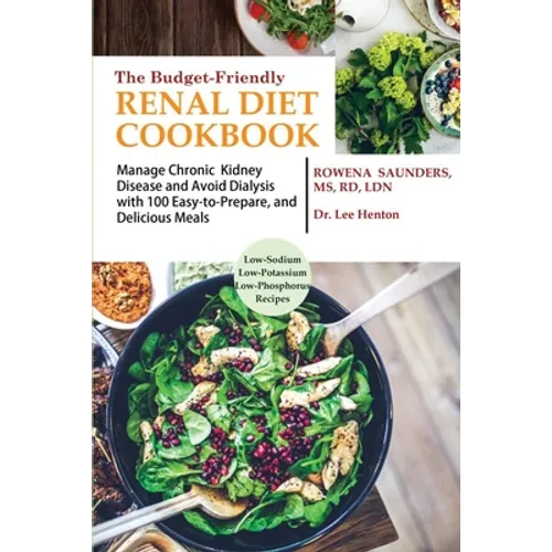The Budget Friendly Renal Diet Cookbook: Manage Chronic Kidney Disease and Avoid Dialysis with 100 Easy to Prepare and Delicious Meals Low in Sodium, - Paperback