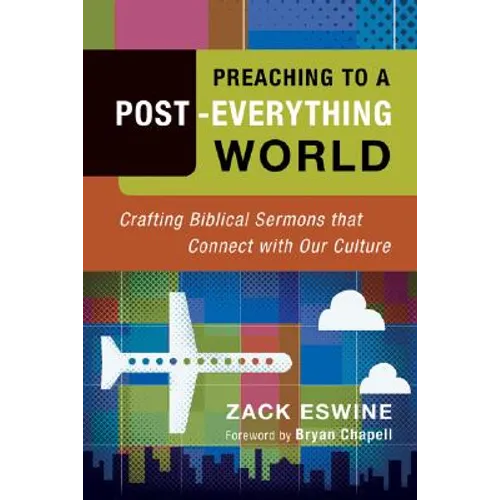 Preaching to a Post-Everything World: Crafting Biblical Sermons That Connect with Our Culture - Paperback