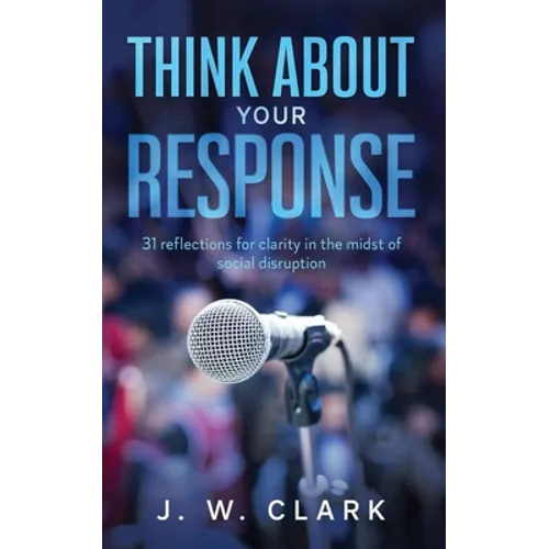 Think About Your Response: 31 reflections for clarity in the midst of social disruption - Paperback