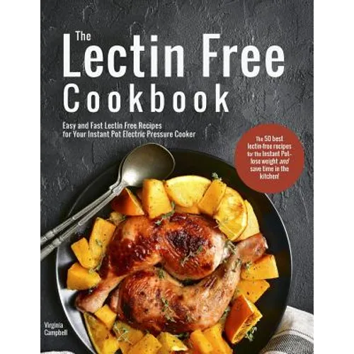 The Lectin Free Cookbook: Easy and Fast Lectin Free Recipes for Your Instant Pot Electric Pressure Cooker - Paperback