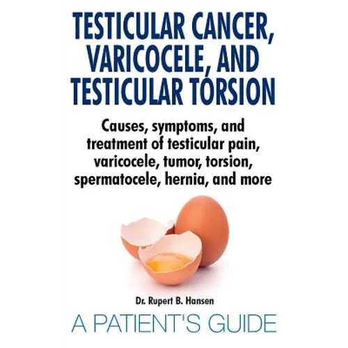 Testicular Cancer, Varicocele, and Testicular Torsion. Causes, symptoms, and treatment of testicular pain, varicocele, tumor, torsion, spermatocele, h - Paperback