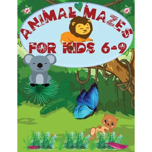 Animal Mazes for Kids 6-9: Challenging Mazes: Books for Kids Fun and Entertainment, for Children 6-9, 8-10: Problem Solving Games - Paperback