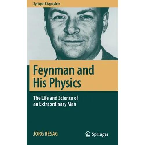 Feynman and His Physics: The Life and Science of an Extraordinary Man - Hardcover