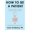 How to Be a Patient: The Essential Guide to Navigating the World of Modern Medicine - Paperback