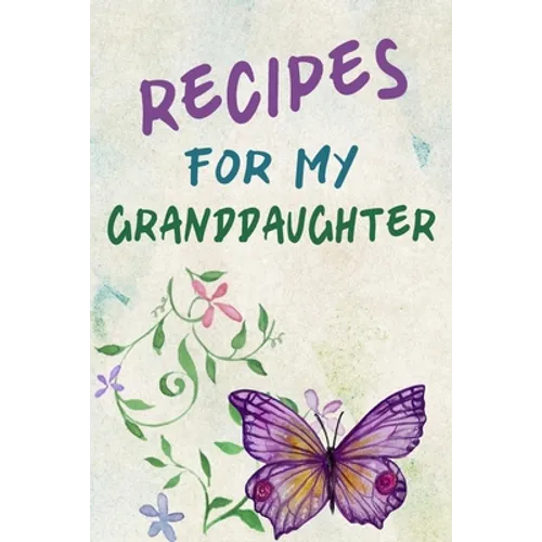 Recipes For My Granddaughter: A Keepsake Cookbook to Write Your Favorite Family Recipes 6x9 inch 120 pages - Gifts For Grandaughters - Paperback