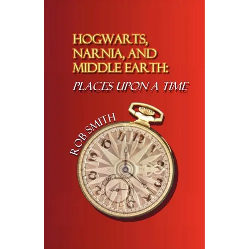 Hogwarts, Narnia, and Middle Earth: Places Upon a Time - Paperback