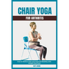 Chair Yoga for Arthritis: How to Relieve Pain and Improve Mobility with Simple Exercises - Paperback