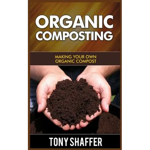 Organic Composting: Making Your Own Organic Compost - Paperback