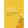 Blooming in the Ruins: How Mexican Philosophy Can Guide Us Toward the Good Life - Hardcover