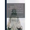 Historical Sketches of the Catholic Church in Oregon and the Northwest [microform] - Paperback