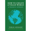 How to Create a Vegan World: A Pragmatic Approach - Paperback
