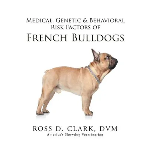 Medical, Genetic & Behavioral Risk Factors of French Bulldogs - Paperback