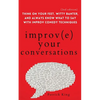 Improve Your Conversations: Think on Your Feet, Witty Banter, and Always Know What to Say with Improv Comedy Techniques (2nd Edition) - Paperback