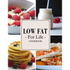 Low Fat For Life Cookbook: A Low Fat Cookbook with Over 200 Quick & Easy Recipes - Paperback