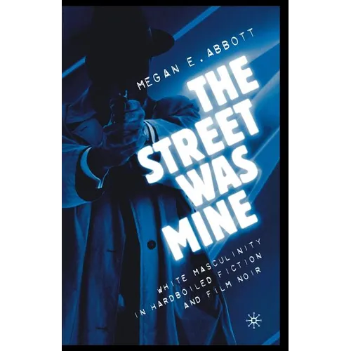 The Street Was Mine: White Masculinity in Hardboiled Fiction and Film Noir - Paperback