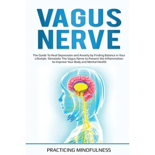 Vagus Nerve: The Guide to Heal Depression and Anxiety by Finding Balance in Your Lifestyle. Stimolate The Vagus Nerve to Prevent th - Paperback
