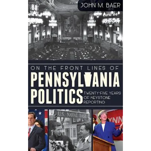 On the Front Lines of Pennsylvania Politics: Twenty-Five Years of Keystone Reporting - Hardcover