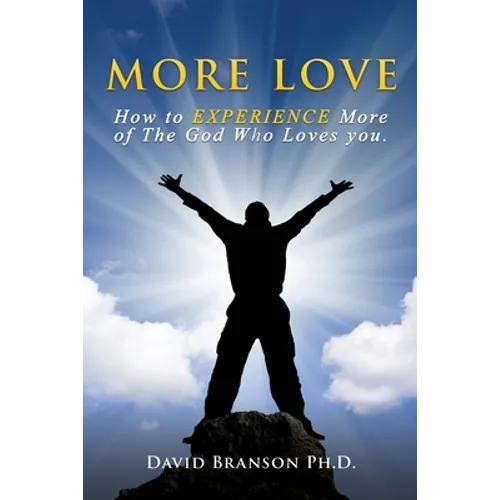 More Love: How to EXPERIENCE More of The God Who Loves you. - Paperback