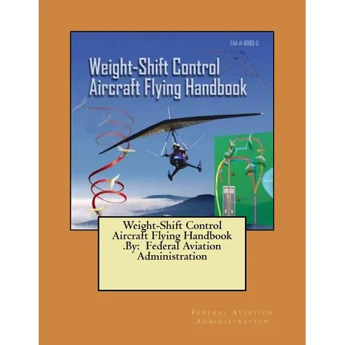 Weight-Shift Control Aircraft Flying Handbook .By: Federal Aviation Administration - Paperback