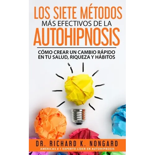 Los SIETE Métodos Más EFECTIVOS de la AUTOHIPNOSIS: Cómo Crear un Cambio Rápido en tu Salud, Riqueza y Hábitos - Paperback