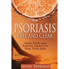 Psoriasis: Free and Clear: Using Food And Positive Energy To Heal Your Skin - Paperback