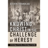Knowing Christ in the Challenge of Heresy - Hardcover