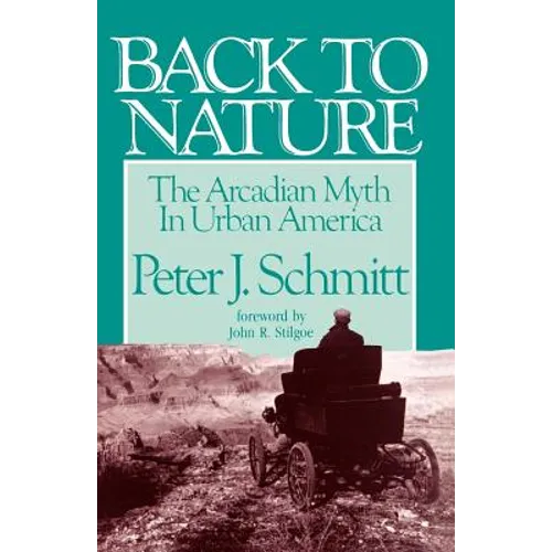 Back to Nature: The Arcadian Myth in Urban America - Paperback