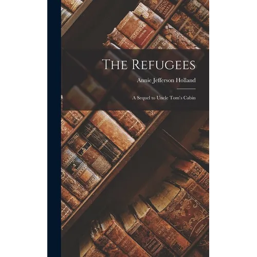The Refugees: A Sequel to Uncle Tom's Cabin - Hardcover