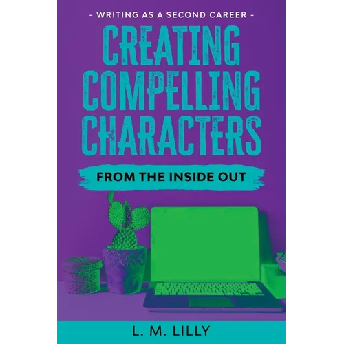 Creating Compelling Characters From The Inside Out Large Print - Paperback