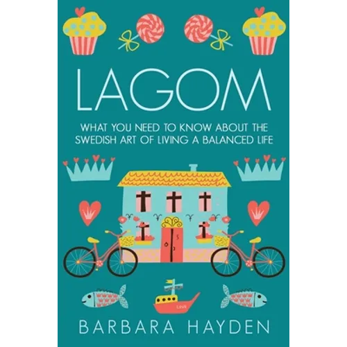 Lagom: What You Need to Know About the Swedish Art of Living a Balanced Life - Paperback