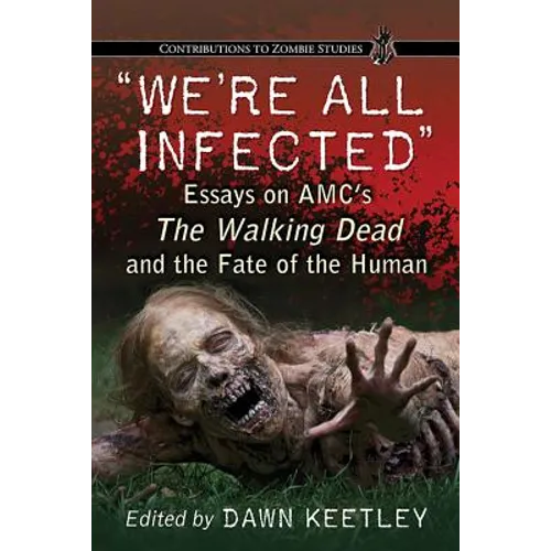"We're All Infected": Essays on AMC's The Walking Dead and the Fate of the Human - Paperback