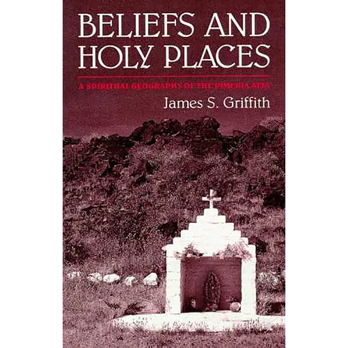 Beliefs and Holy Places: A Spiritual Geography of the Pimería Alta - Paperback