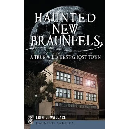Haunted New Braunfels: A True Wild West Ghost Town - Hardcover