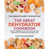 THE GREAT DEHYDRATOR COOKBOOK - Preserve vegetables, fruits, meats, herbs and more, making jerky, fruit leather & just-add-water meals: The Complete G - Paperback