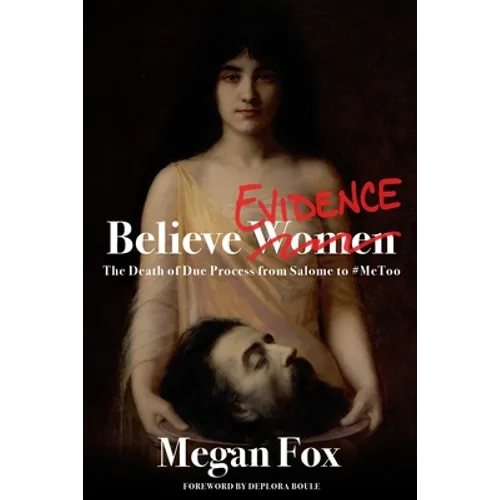 Believe Evidence: The Death of Due Process From Salome to #MeToo - Paperback