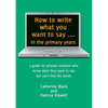 How to write what you want to say ... in the primary years: a guide for primary students who know what they want to say but can't find the words - Paperback