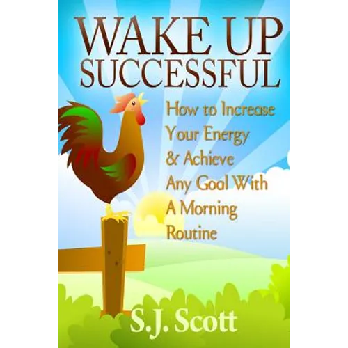 Wake Up Successful: How to Increase Your Energy and Achieve Any Goal with a Morning Routine - Paperback