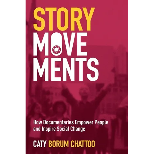 Story Movements: How Documentaries Empower People and Inspire Social Change - Paperback